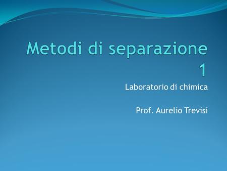 Laboratorio di chimica Prof. Aurelio Trevisi