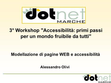 3° Workshop Accessibilità: primi passi per un mondo fruibile da tutti Alessandro Olivi Modellazione di pagine WEB e accessibilità