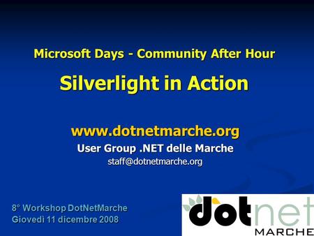 Microsoft Days - Community After Hour Silverlight in Action  User Group.NET delle Marche 8° Workshop DotNetMarche.