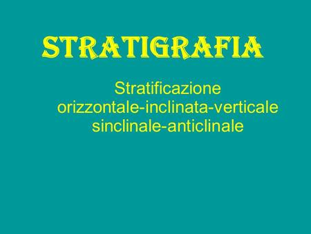Stratificazione orizzontale-inclinata-verticale sinclinale-anticlinale