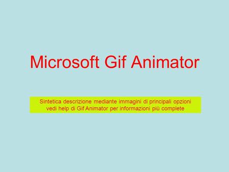 Microsoft Gif Animator Sintetica descrizione mediante immagini di principali opzioni vedi help di Gif Animator per informazioni più complete.