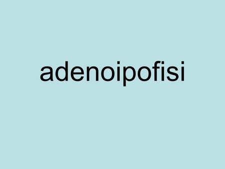 Adenoipofisi.