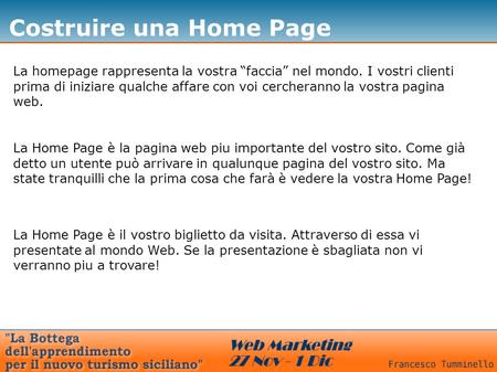 Costruire una Home Page La homepage rappresenta la vostra faccia nel mondo. I vostri clienti prima di iniziare qualche affare con voi cercheranno la vostra.