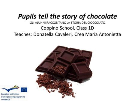 Pupils tell the story of chocolate GLI ALUNNI RACCONTANO LA STORIA DEL CIOCCOLATO Coppino School, Class 1D Teaches: Donatella Cavaleri, Crea Maria Antonietta.