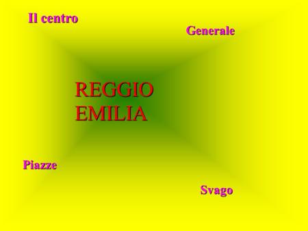 REGGIO EMILIA Il centro Il centro Generale Piazze Svago.