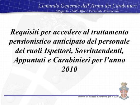 Requisiti per accedere al trattamento pensionistico anticipato del personale dei ruoli Ispettori, Sovrintendenti, Appuntati e Carabinieri per lanno 2010.