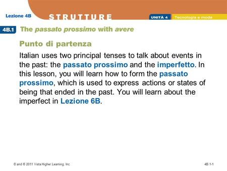 © and ® 2011 Vista Higher Learning, Inc.4B.1-1 Punto di partenza Italian uses two principal tenses to talk about events in the past: the passato prossimo.