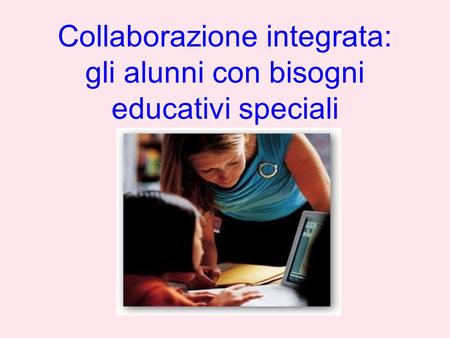 Collaborazione integrata: gli alunni con bisogni educativi speciali.