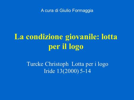 La condizione giovanile: lotta per il logo Turcke Christoph Lotta per i logo Iride 13(2000) 5-14 A cura di Giulio Formaggia.