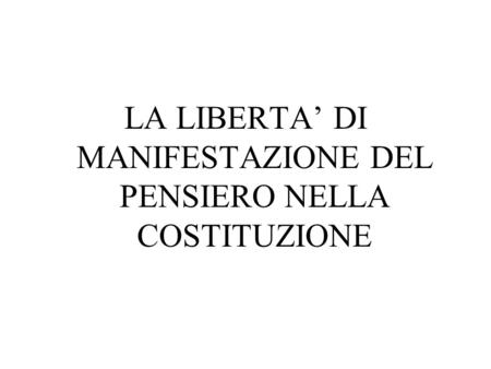 LA LIBERTA’ DI MANIFESTAZIONE DEL PENSIERO NELLA COSTITUZIONE