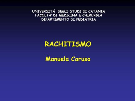RACHITISMO Manuela Caruso UNIVERSITÁ DEGLI STUDI DI CATANIA