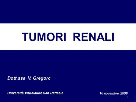 TUMORI RENALI Dott.ssa V. Gregorc Università Vita-Salute San Raffaele