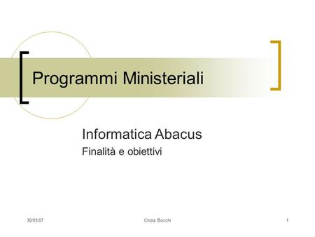 30/05/07Cinzia Bocchi1 Programmi Ministeriali Informatica Abacus Finalità e obiettivi.