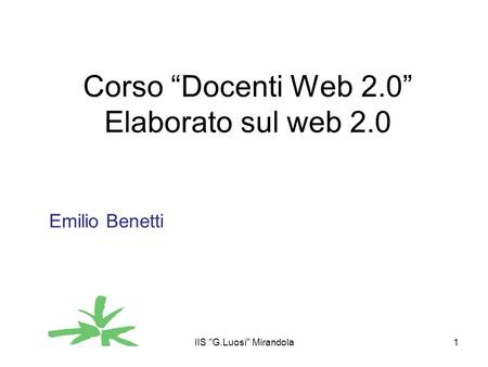 IIS G.Luosi Mirandola1 Corso Docenti Web 2.0 Elaborato sul web 2.0 Emilio Benetti.