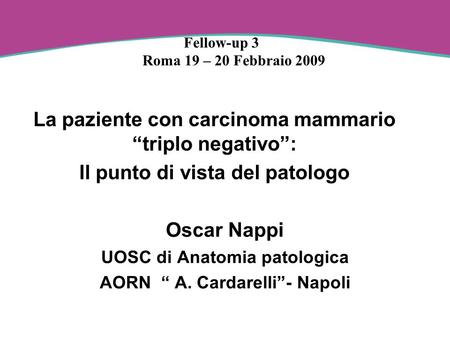 La paziente con carcinoma mammario triplo negativo: Il punto di vista del patologo Oscar Nappi UOSC di Anatomia patologica AORN A. Cardarelli- Napoli Fellow-up.