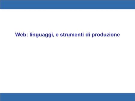 Web: linguaggi, e strumenti di produzione. Web: linguaggi e strumenti di produzione Introduzione storica Standard di riferimento Sintassi Analisi ed esempi.