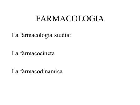 FARMACOLOGIA La farmacologia studia: La farmacocineta
