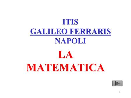 1 ITIS GALILEO FERRARIS ITIS GALILEO FERRARIS NAPOLI LA MATEMATICA.