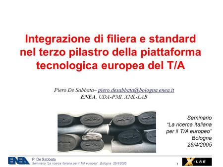P. De Sabbata Seminario La ricerca italiana per il T/A europeo Bologna 26/4/2005 1 Integrazione di filiera e standard nel terzo pilastro della piattaforma.