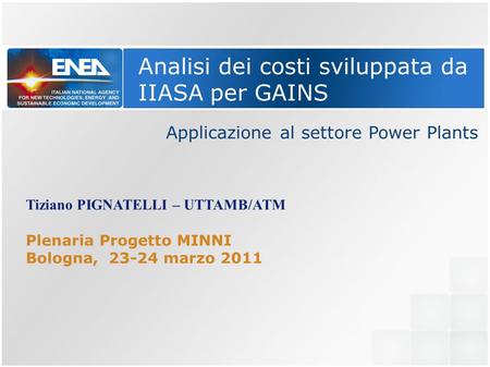 Analisi dei costi sviluppata da IIASA per GAINS Applicazione al settore Power Plants Tiziano PIGNATELLI – UTTAMB/ATM Plenaria Progetto MINNI Bologna, 23-24.