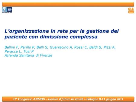 37° Convegno ANMDO – Gestire il futuro in sanità – Bologna 8-11 giugno 2011 Lorganizzazione in rete per la gestione del paziente con dimissione complessa.