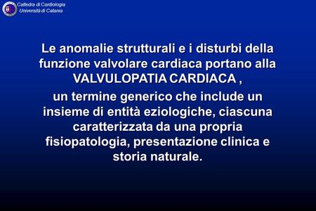 Le anomalie strutturali e i disturbi della funzione valvolare cardiaca portano alla VALVULOPATIA CARDIACA , un termine generico che include un insieme.