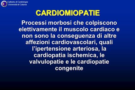 CARDIOMIOPATIE Processi morbosi che colpiscono elettivamente il muscolo cardiaco e non sono la conseguenza di altre affezioni cardiovascolari, quali l’ipertensione.