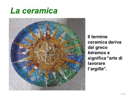 La ceramica Il termine ceramica deriva dal greco