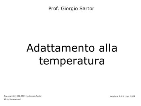 Adattamento alla temperatura Prof. Giorgio Sartor Copyright © 2001-2009 by Giorgio Sartor. All rights reserved. Versione 1.1.1 - apr 2009.