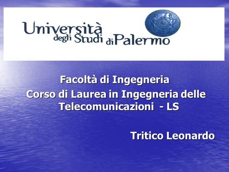 Facoltà di Ingegneria Corso di Laurea in Ingegneria delle Telecomunicazioni - LS Corso di Laurea in Ingegneria delle Telecomunicazioni - LS Tritico Leonardo.