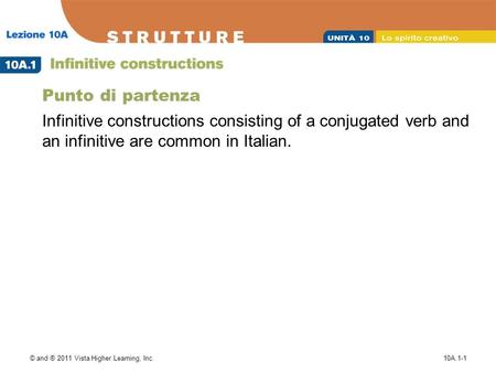 © and ® 2011 Vista Higher Learning, Inc.10A.1-1 Punto di partenza Infinitive constructions consisting of a conjugated verb and an infinitive are common.
