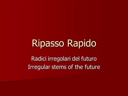 Ripasso Rapido Radici irregolari del futuro Irregular stems of the future.