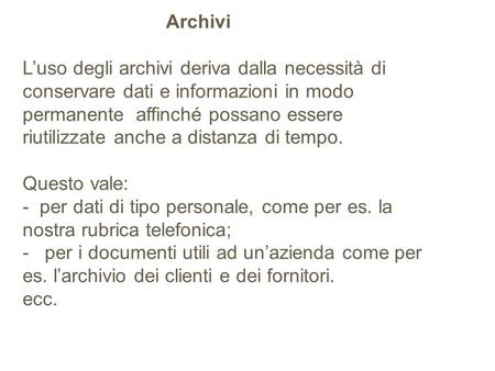 Archivi   L’uso degli archivi deriva dalla necessità di conservare dati e informazioni in modo permanente affinché possano essere riutilizzate anche.
