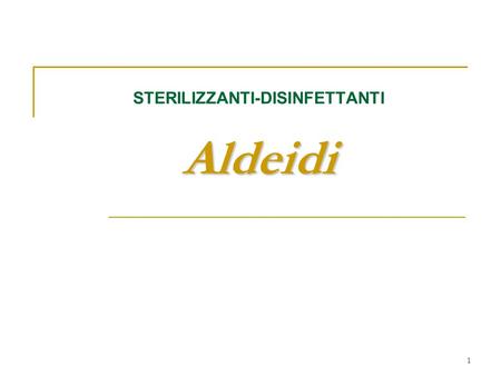 STERILIZZANTI-DISINFETTANTI Aldeidi