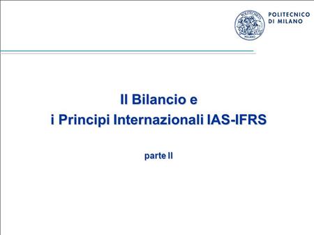 Marika Arena - Economia e Organizzazione Aziendale B - A.A. 2008/2009 1 Il Bilancio e i Principi Internazionali IAS-IFRS parte II.