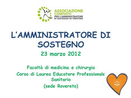 LAMMINISTRATORE DI SOSTEGNO 23 marzo 2012 Facoltà di medicina e chirurgia Corso di Laurea Educatore Professionale Sanitario (sede Rovereto)