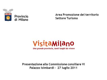 Area Promozione del territorio Settore Turismo Presentazione alla Commissione consiliare VI Palazzo Isimbardi - 27 luglio 2011.