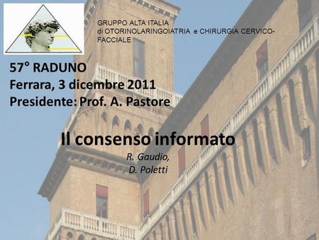 57° RADUNO Ferrara, 3 dicembre 2011 Presidente: Prof. A. Pastore GRUPPO ALTA ITALIA di OTORINOLARINGOIATRIA e CHIRURGIA CERVICO- FACCIALE Il consenso informato.