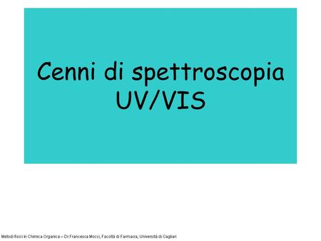Cenni di spettroscopia UV/VIS. La spettroscopia UV/VIS Tecnica spettroscopica basata sulle interazioni tra gli elettroni, solitamente di valenza, e la.