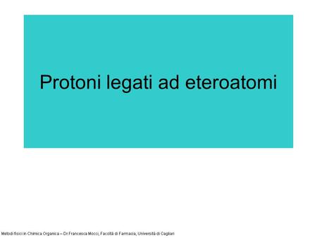 Protoni legati ad eteroatomi. Protoni legati a un eteroatomo Protoni legati ad un atomo di ossigeno, di azoto o di zolfo possiedono uno spostamento.
