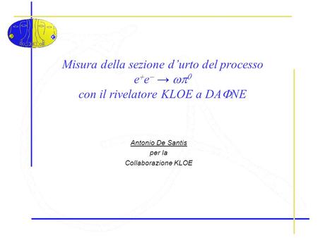 Misura della sezione durto del processo e e con il rivelatore KLOE a DA NE Antonio De Santis per la Collaborazione KLOE.
