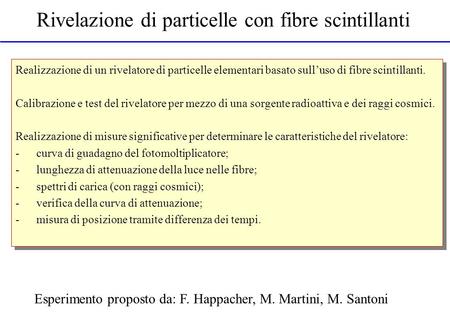 Rivelazione di particelle con fibre scintillanti Esperimento proposto da: F. Happacher, M. Martini, M. Santoni Realizzazione di un rivelatore di particelle.