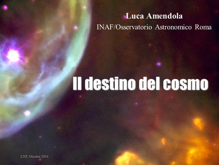 Luca Amendola INAF/Osservatorio Astronomico Roma