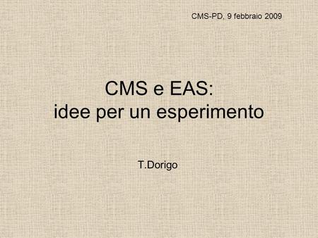 CMS e EAS: idee per un esperimento T.Dorigo CMS-PD, 9 febbraio 2009.