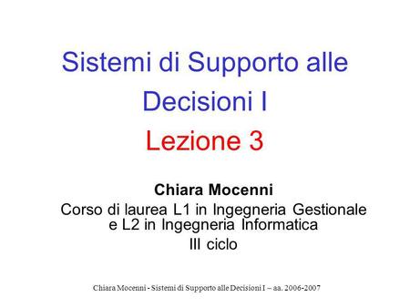 Chiara Mocenni - Sistemi di Supporto alle Decisioni I – aa. 2006-2007 Sistemi di Supporto alle Decisioni I Lezione 3 Chiara Mocenni Corso di laurea L1.