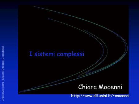 Chiara Mocenni - Sistemi Dinamici Complessi Chiara Mocenni  I sistemi complessi.