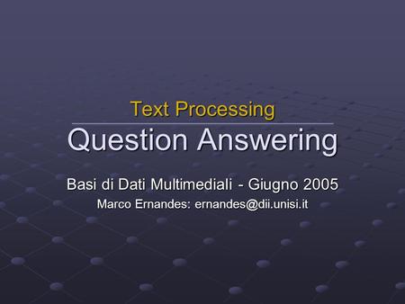 Text Processing Question Answering Basi di Dati Multimediali - Giugno 2005 Marco Ernandes: