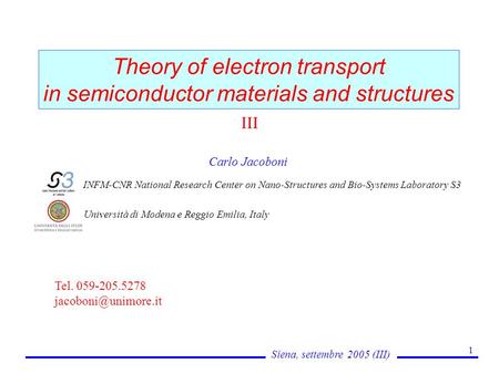 Siena, settembre 2005 (III) 1 Theory of electron transport in semiconductor materials and structures Carlo Jacoboni INFM-CNR National Research Center on.