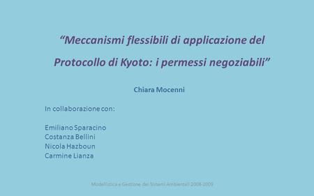 Modellistica e Gestione dei Sistemi Ambientali 2008-2009 Meccanismi flessibili di applicazione del Protocollo di Kyoto: i permessi negoziabili Chiara Mocenni.