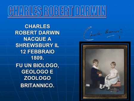 CHARLES ROBERT DARWIN NACQUE A SHREWSBURY IL 12 FEBBRAIO 1809. FU UN BIOLOGO, GEOLOGO E ZOOLOGO BRITANNICO.